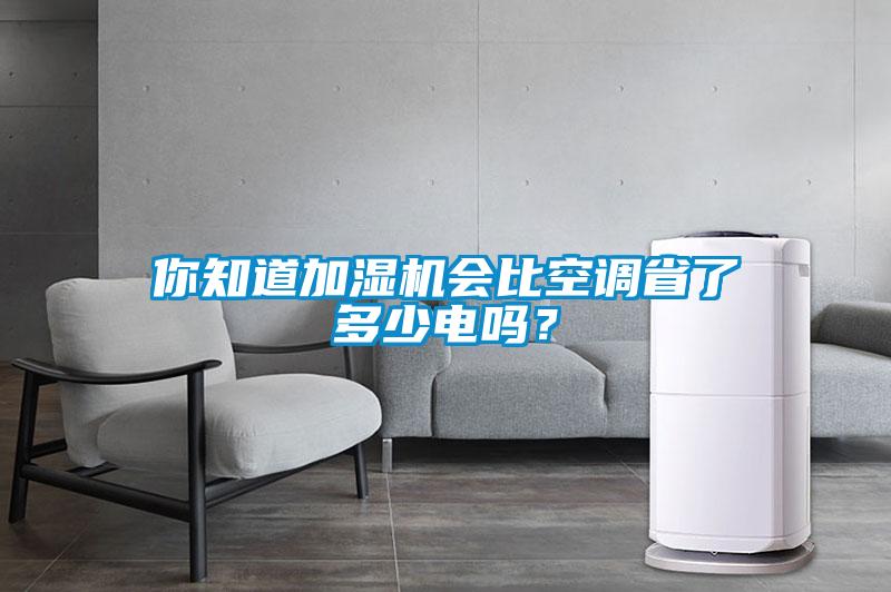 你知道加濕機會比空調(diào)省了多少電嗎？