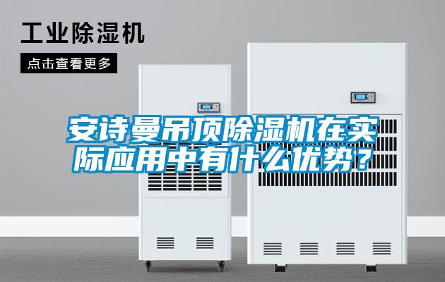 安詩曼吊頂除濕機在實際應用中有什么優勢？