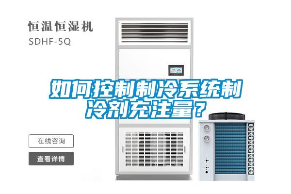 如何控制制冷系統制冷劑充注量？