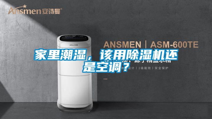 家里潮濕，該用除濕機還是空調？
