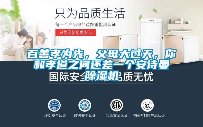 百善孝為先，父母大過天，你和孝道之間還差一個(gè)安詩曼除濕機(jī)
