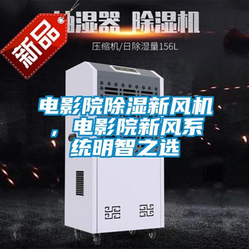 電影院除濕新風機，電影院新風系統明智之選