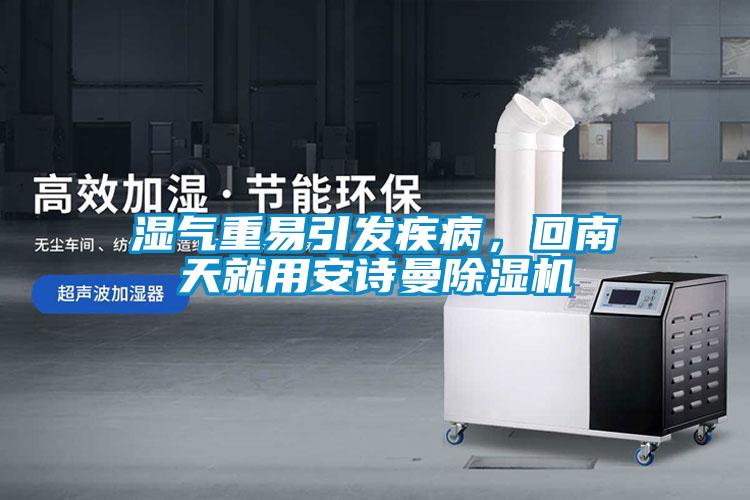 濕氣重易引發(fā)疾病，回南天就用安詩曼除濕機(jī)