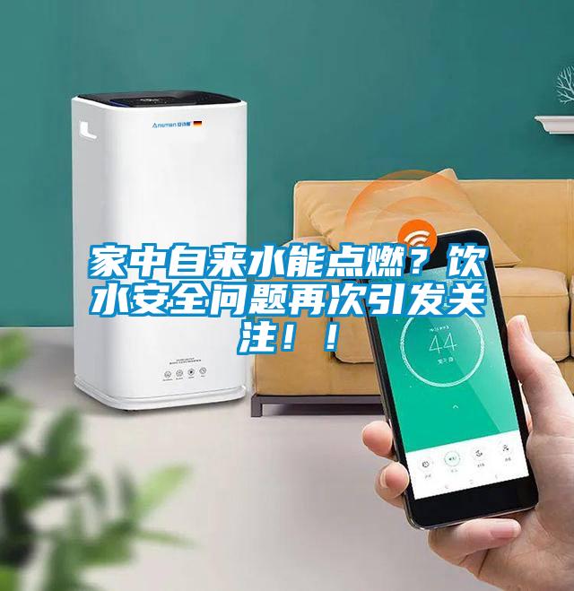 家中自來水能點燃？飲水安全問題再次引發關注！！