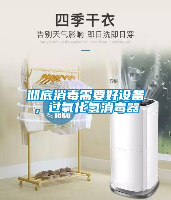 徹底消毒需要好設(shè)備，過氧化氫消毒器