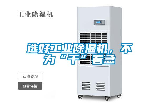選好工業除濕機，不為“干”著急