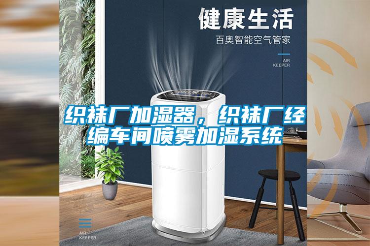 織襪廠加濕器，織襪廠經編車間噴霧加濕系統(tǒng)