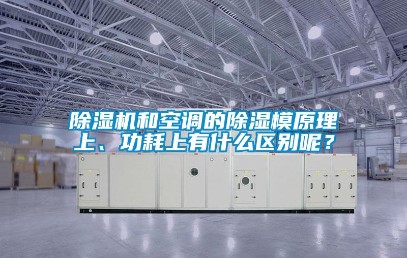 除濕機和空調的除濕模原理上、功耗上有什么區(qū)別呢？
