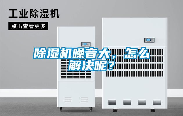除濕機噪音大，怎么解決呢？
