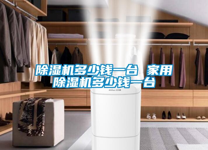 除濕機(jī)多少錢一臺 家用除濕機(jī)多少錢一臺