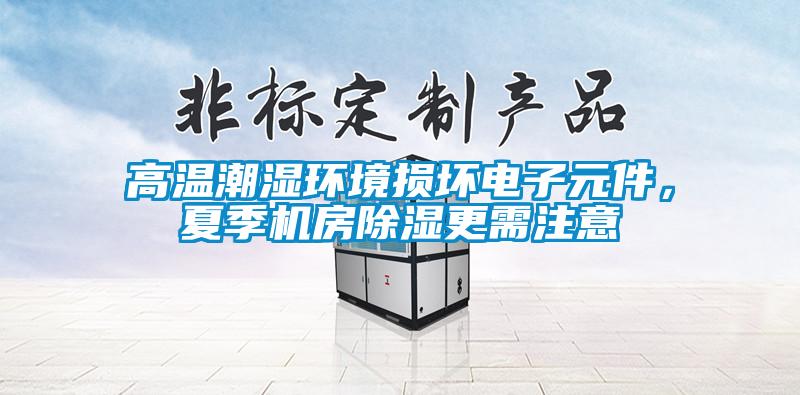 高溫潮濕環境損壞電子元件，夏季機房除濕更需注意