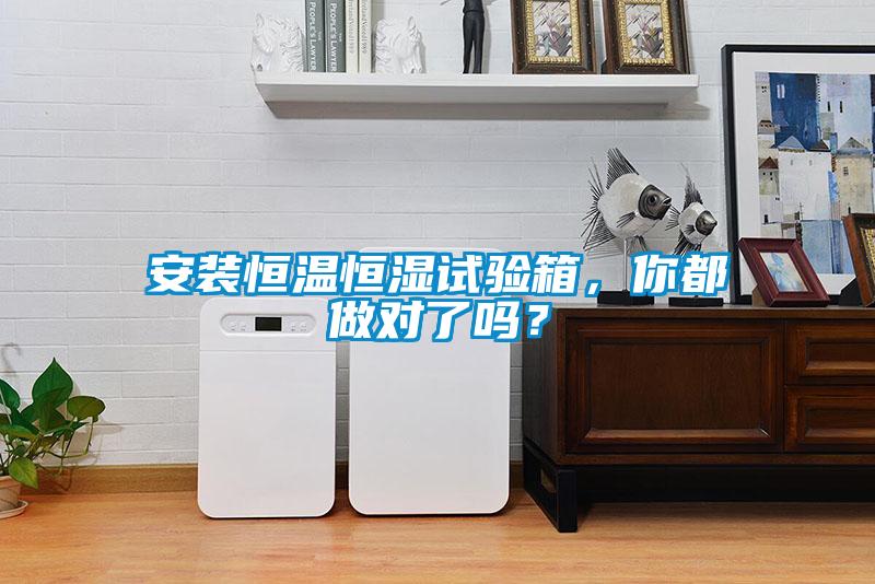 安裝恒溫恒濕試驗箱，你都做對了嗎？