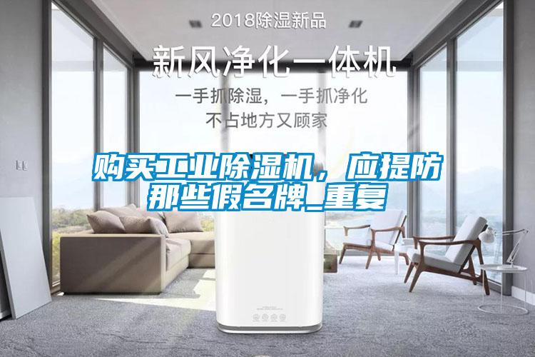 購買工業除濕機，應提防那些假名牌_重復