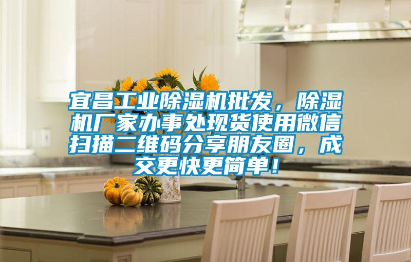 宜昌工業除濕機批發，除濕機廠家辦事處現貨使用微信掃描二維碼分享朋友圈，成交更快更簡單！