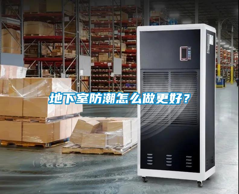 地下室防潮怎么做更好？
