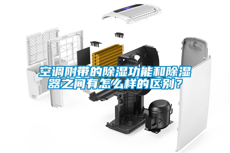 空調(diào)附帶的除濕功能和除濕器之間有怎么樣的區(qū)別？