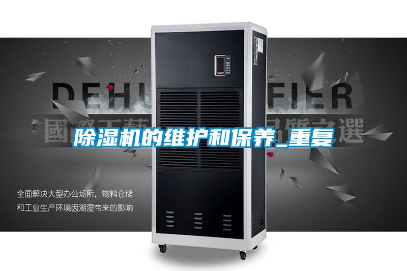 除濕機的維護和保養(yǎng)_重復