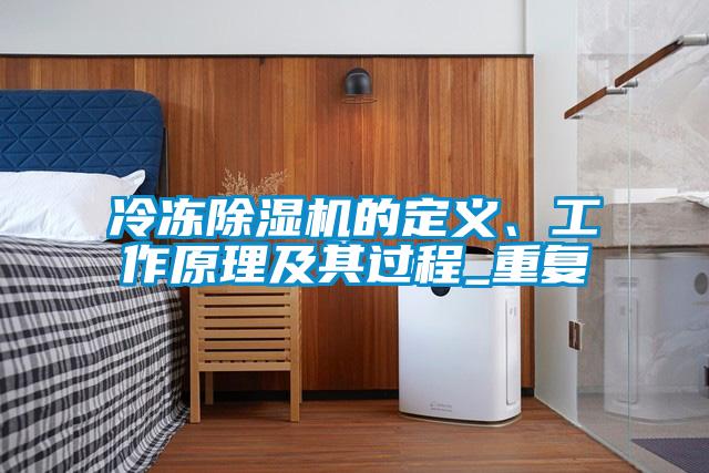 冷凍除濕機的定義、工作原理及其過程_重復