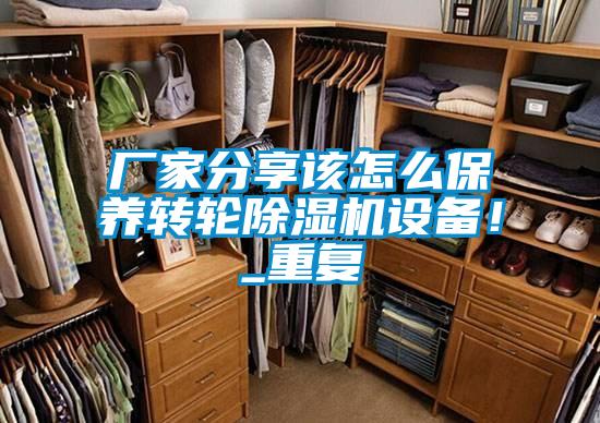 廠家分享該怎么保養(yǎng)轉輪除濕機設備！_重復