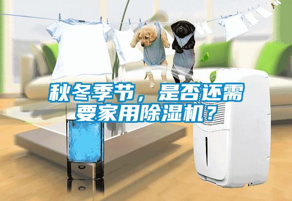 秋冬季節，是否還需要家用除濕機？