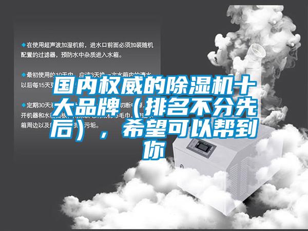 國內權威的除濕機十大品牌（排名不分先后），希望可以幫到你