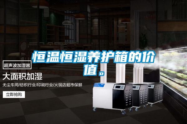 恒溫恒濕養(yǎng)護(hù)箱的價(jià)值。