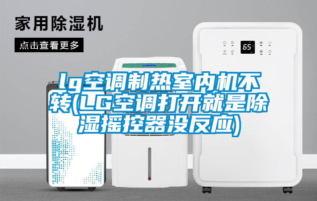 lg空調(diào)制熱室內(nèi)機(jī)不轉(zhuǎn)(LG空調(diào)打開(kāi)就是除濕搖控器沒(méi)反應(yīng))