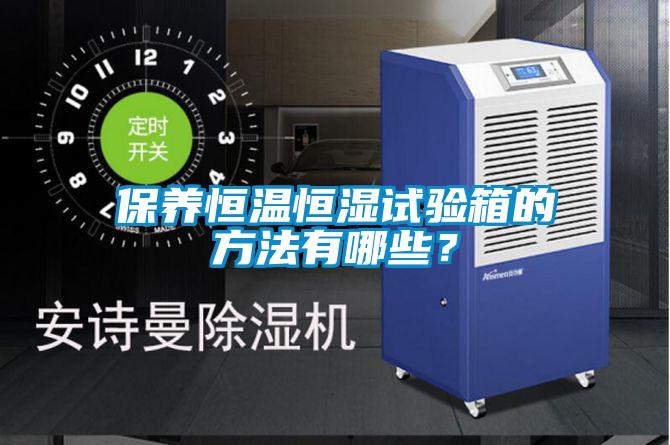 保養恒溫恒濕試驗箱的方法有哪些？