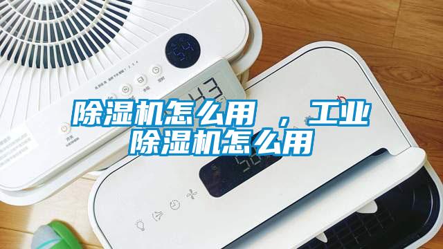 除濕機怎么用 ，工業除濕機怎么用