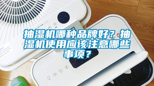 抽濕機哪種品牌好？抽濕機使用應該注意哪些事項？
