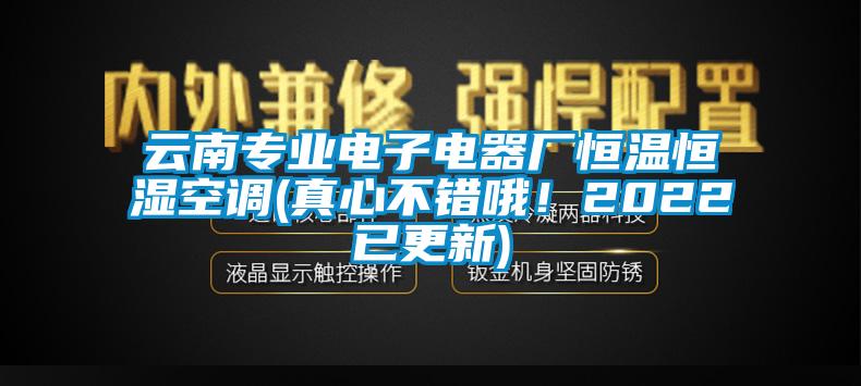云南專(zhuān)業(yè)電子電器廠(chǎng)恒溫恒濕空調(diào)(真心不錯(cuò)哦！2022已更新)