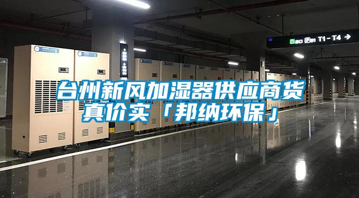 臺州新風加濕器供應商貨真價實「邦納環(huán)?！?/></p>
						    <p style=