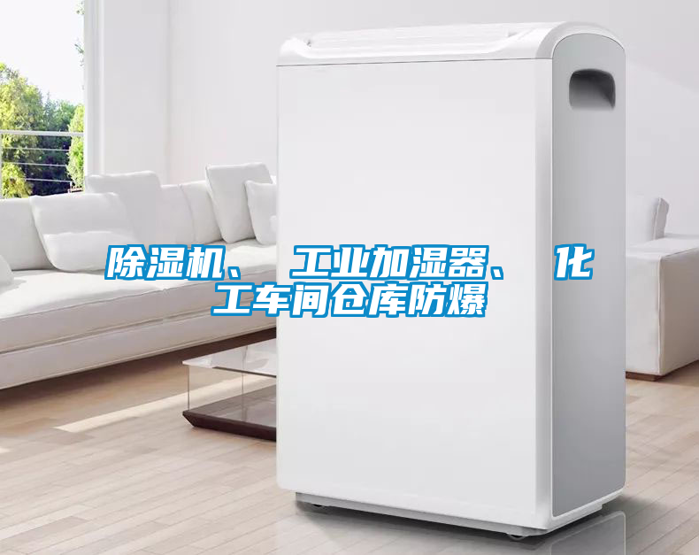 除濕機、 工業加濕器、 化工車間倉庫防爆