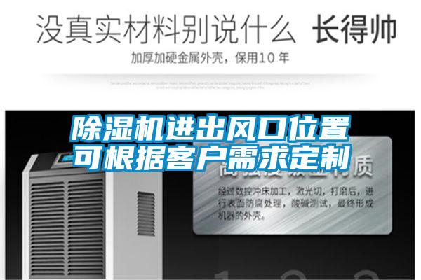 除濕機進(jìn)出風(fēng)口位置可根據(jù)客戶需求定制