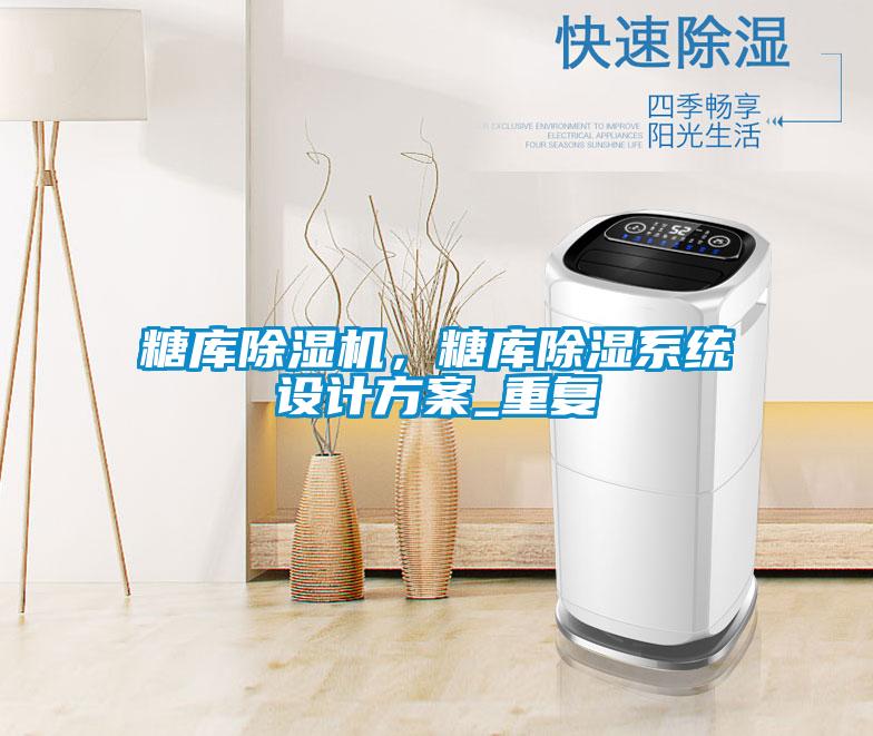 糖庫除濕機(jī)，糖庫除濕系統(tǒng)設(shè)計(jì)方案_重復(fù)
