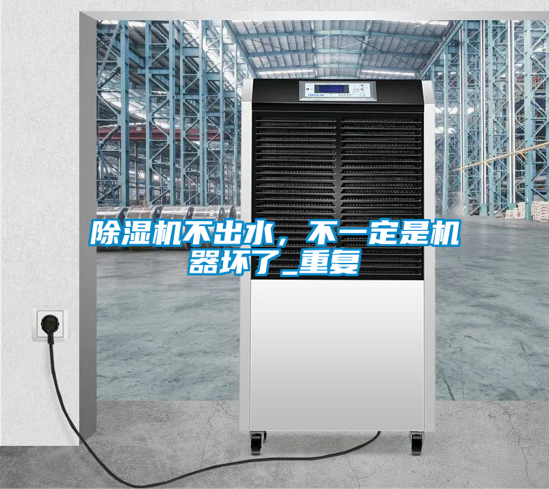 除濕機不出水，不一定是機器壞了_重復
