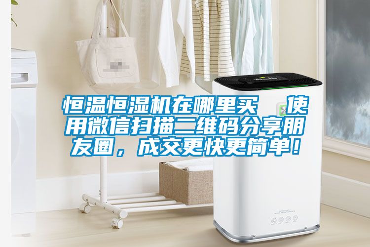 恒溫恒濕機(jī)在哪里買(mǎi)  使用微信掃描二維碼分享朋友圈，成交更快更簡(jiǎn)單！