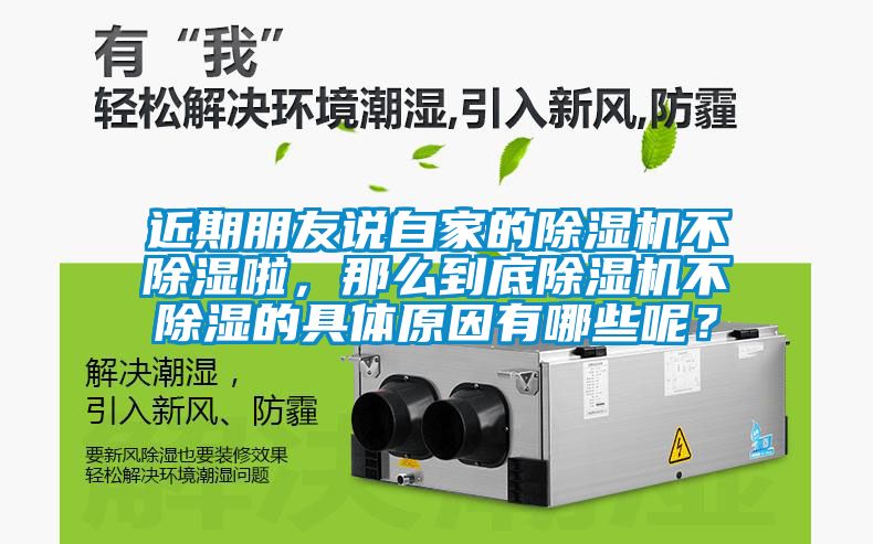 近期朋友說自家的除濕機(jī)不除濕啦，那么到底除濕機(jī)不除濕的具體原因有哪些呢？
