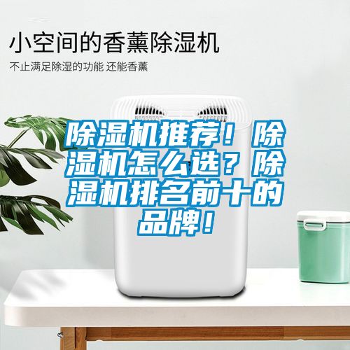 除濕機推薦！除濕機怎么選？除濕機排名前十的品牌！