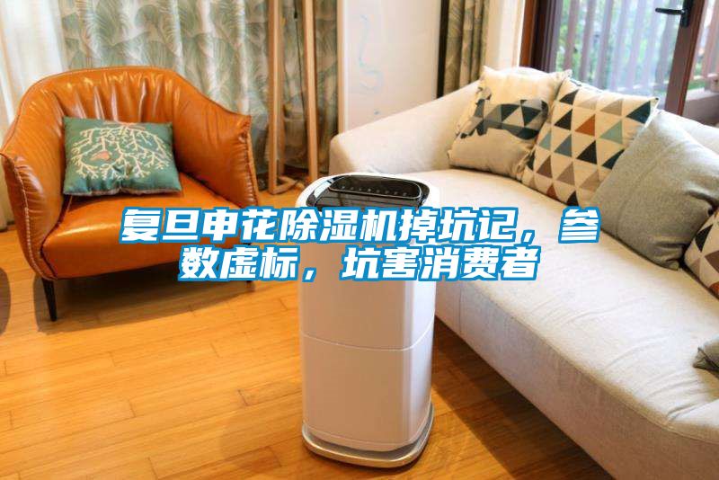 復旦申花除濕機掉坑記，參數虛標，坑害消費者