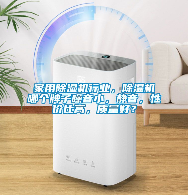 家用除濕機行業(yè)，除濕機哪個牌子噪音小，靜音，性價比高，質量好？