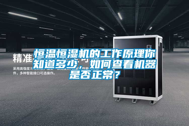 恒溫恒濕機(jī)的工作原理你知道多少，如何查看機(jī)器是否正常？